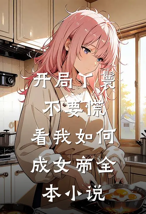 开局丫鬟不要慌，看我如何成女帝全本小说