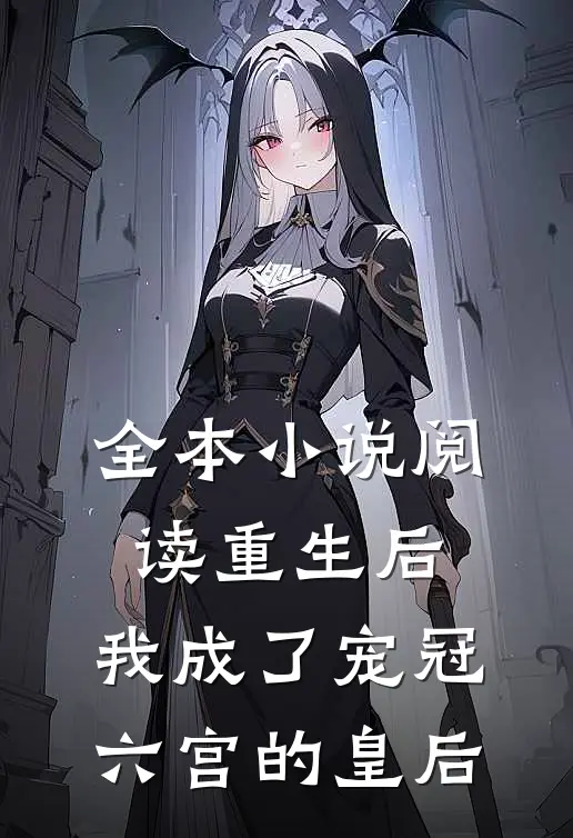 全本阅读重生后,我成了宠冠六宫的皇后免费阅读