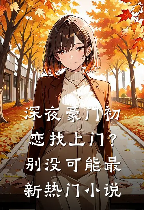 深夜豪门初恋找上门？别，没可能最新热门小说