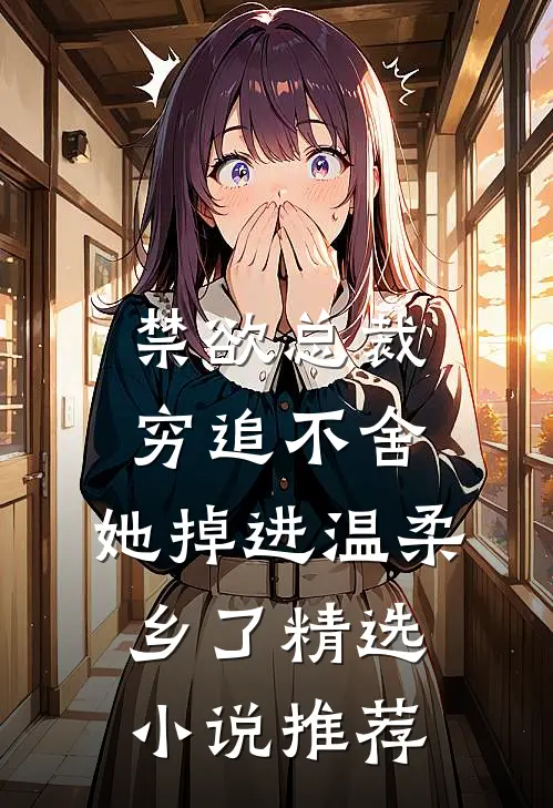 禁欲总裁穷追不舍，她掉进温柔乡了精选小说推荐