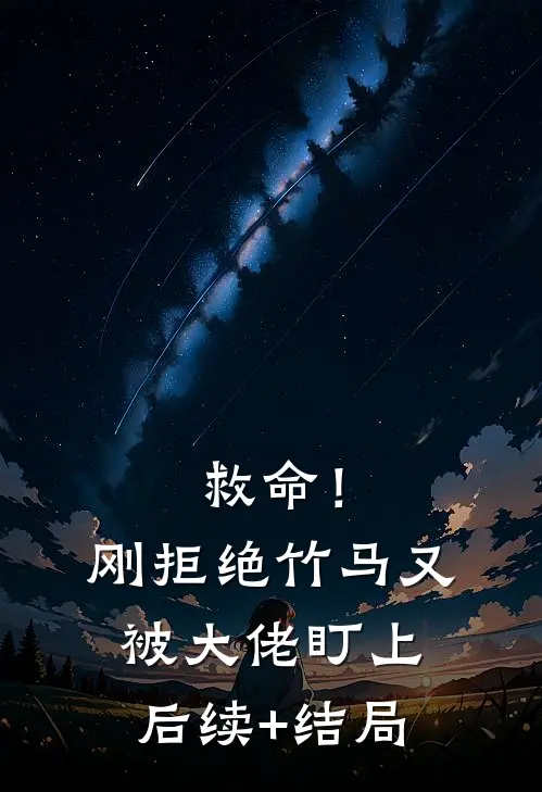 救命！刚拒绝竹马，又被大佬盯上后续+结局