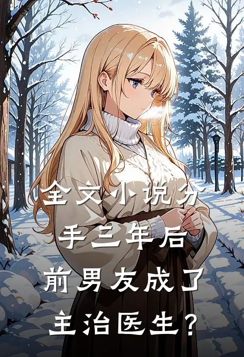 全文小说分手三年后，前男友成了主治医生？