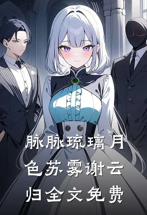 脉脉琉璃月色苏雾谢云归全文免费
