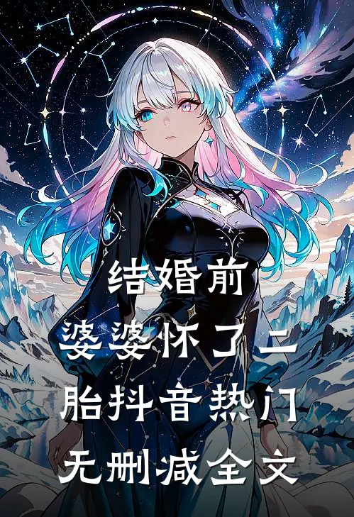 结婚前，婆婆怀了二胎抖音热门无删减全文