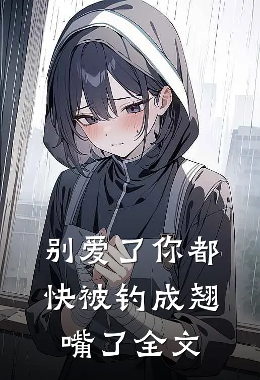 别爱了你都快被钓成翘嘴了全文