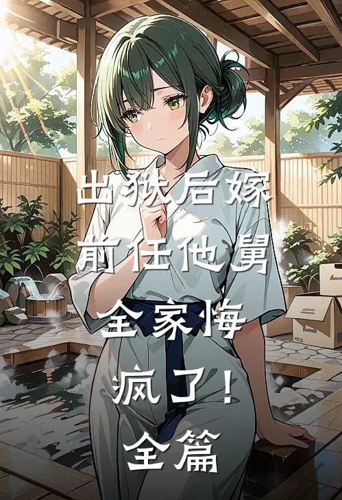 出狱后嫁前任他舅,全家悔疯了!全篇免费阅读