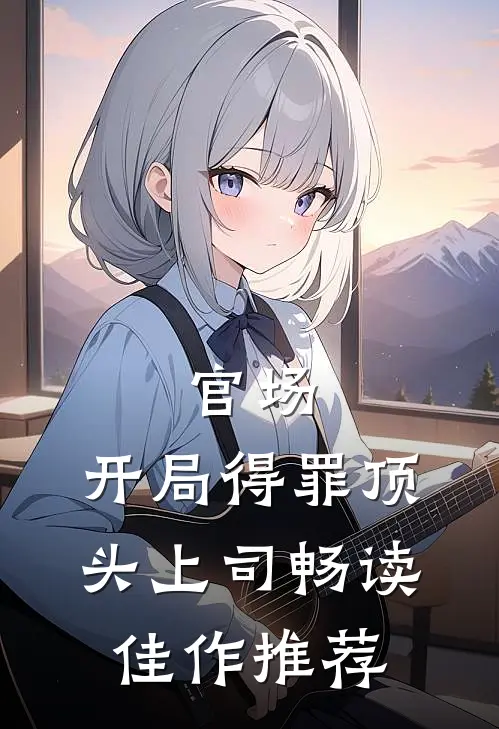 官场：开局得罪顶头上司畅读佳作推荐
