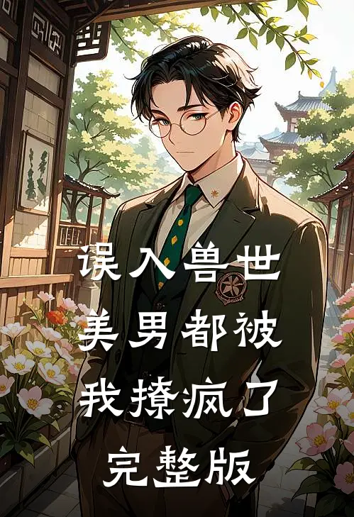 误入兽世美男都被我撩疯了完整版