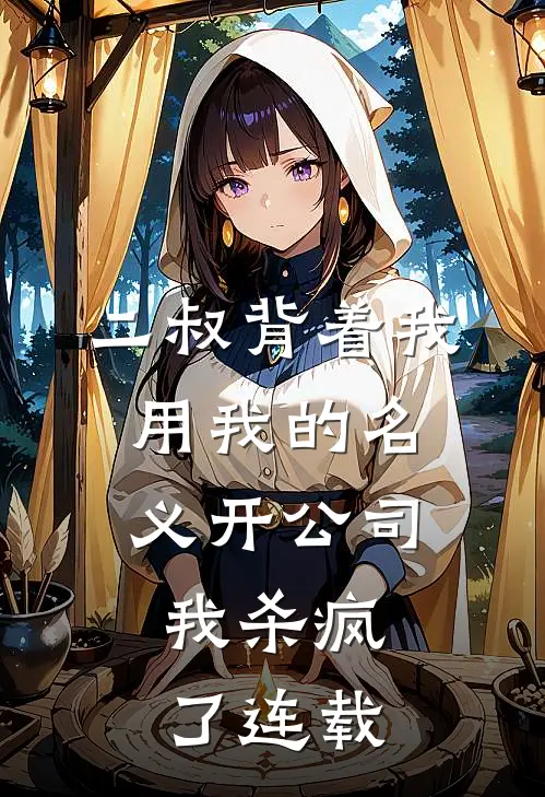 二叔背着我用我的名义开公司，我杀疯了连载