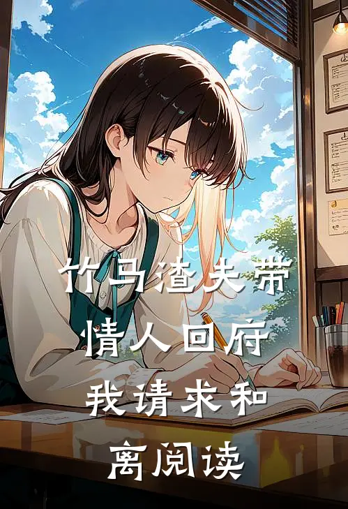 竹马渣夫带情人回府，我请求和离阅读