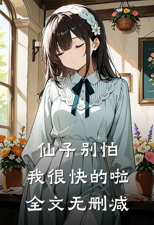 仙子别怕，我很快的啦全文无删减