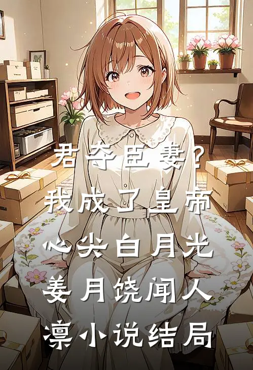 君夺臣妻？我成了皇帝心尖白月光姜月饶闻人凛小说结局