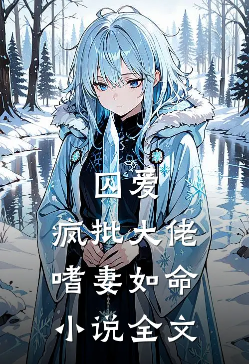 囚爱：疯批大佬嗜妻如命小说全文
