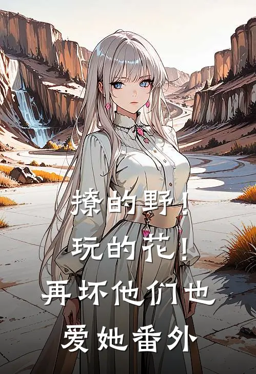 撩的野！玩的花！再坏他们也爱她番外