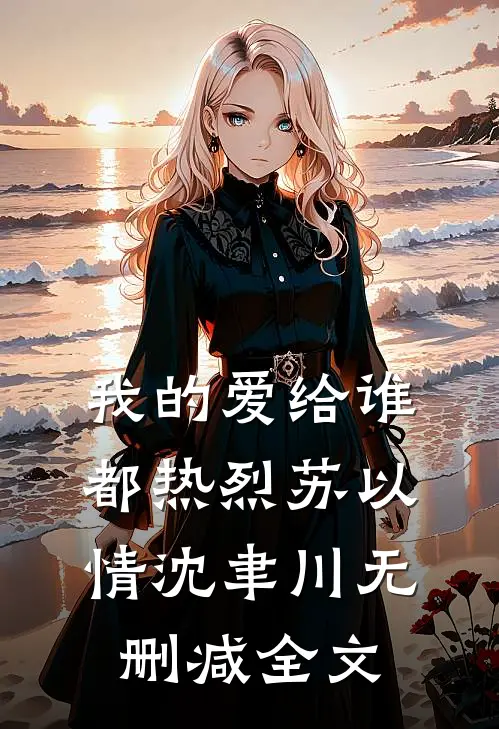 我的爱给谁都热烈苏以情沈聿川无删减全文