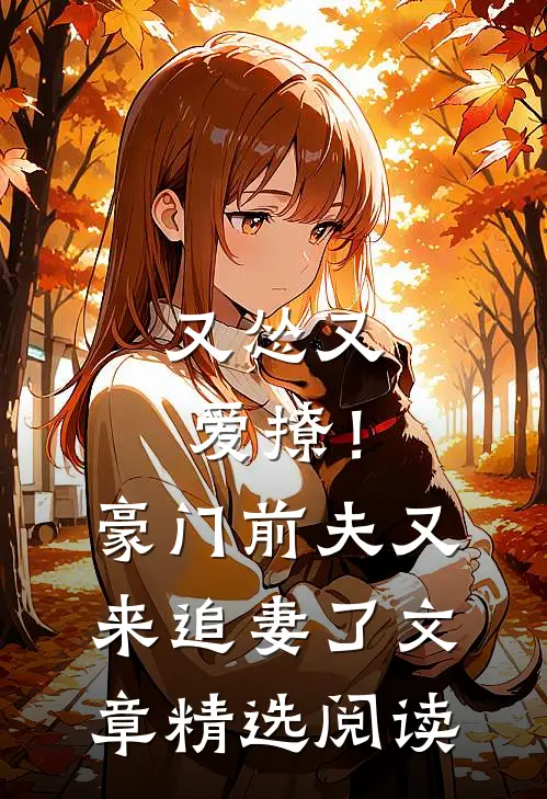又怂又爱撩！豪门前夫又来追妻了文章精选阅读
