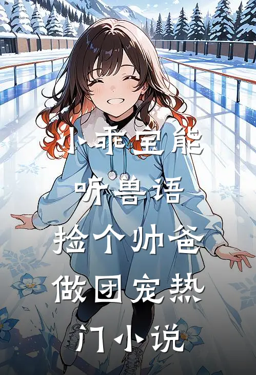 小乖宝能听兽语，捡个帅爸做团宠热门小说