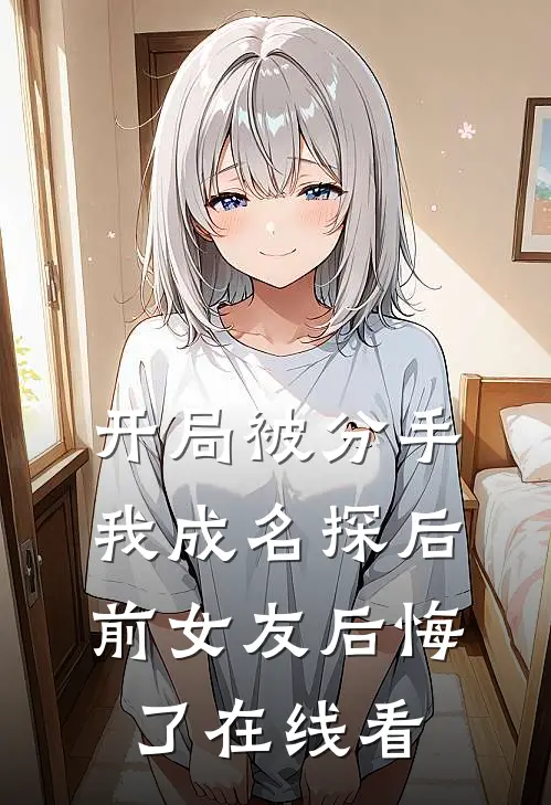 开局被分手，我成名探后前女友后悔了在线看