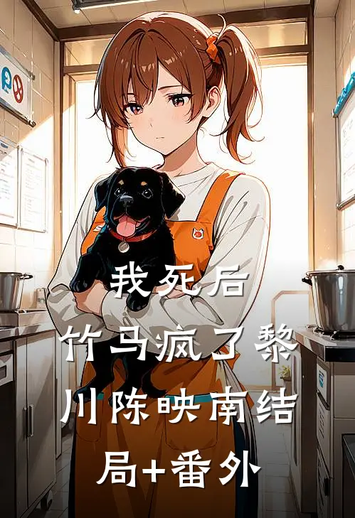 我死后，竹马疯了黎川陈映南结局+番外