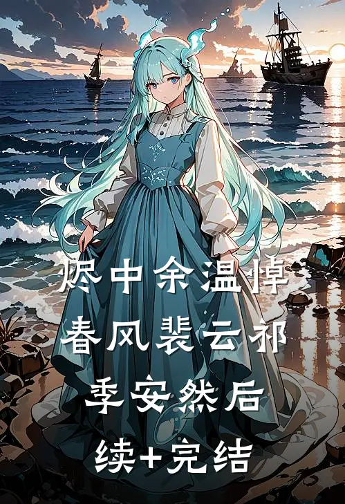 烬中余温悼春风裴云祁季安然后续+完结