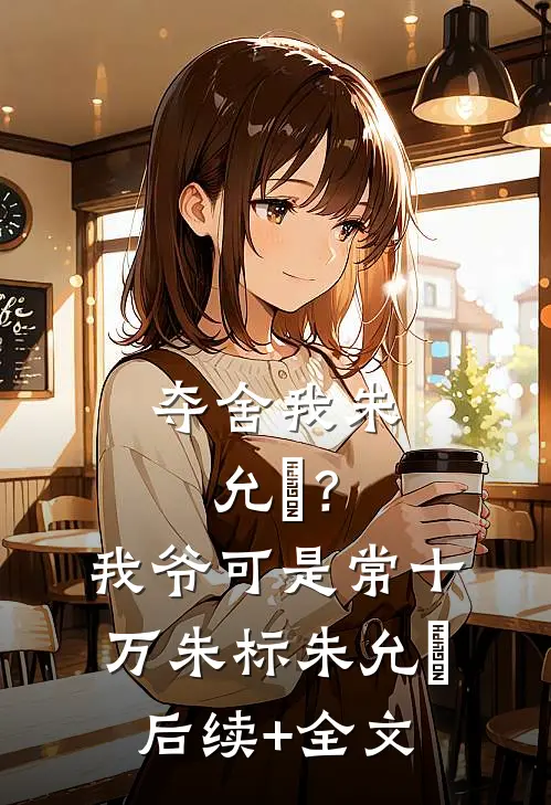 夺舍我朱允熥？我爷可是常十万朱标朱允熥后续+全文