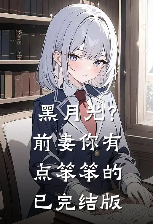 黑月光？前妻你有点笨笨的已完结版