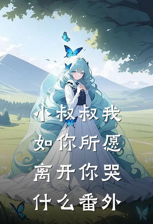 小叔叔我如你所愿离开你哭什么番外