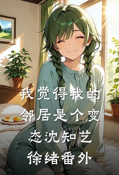 我觉得我的邻居是个变态沈知艺徐绪 番外