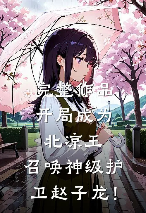 完整作品开局成为北凉王，召唤神级护卫赵子龙！