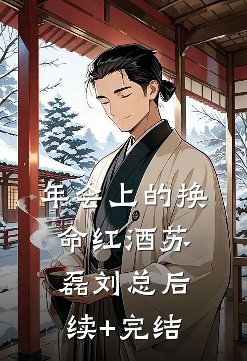 年会上的换命红酒苏磊刘总后续+完结