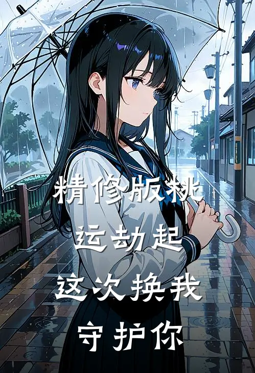 精修版桃运劫起：这次换我守护你