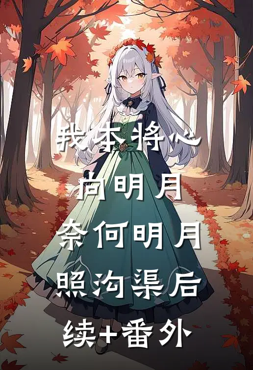 我本将心向明月，奈何明月照沟渠后续+番外