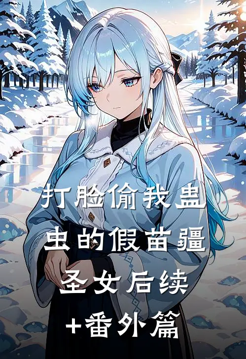 打脸偷我蛊虫的假苗疆圣女后续+番外篇