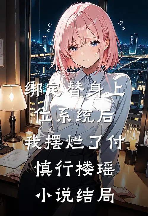 绑定替身上位系统后，我摆烂了付慎行楼瑶小说结局