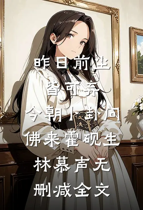 昨日前尘皆可弃，今朝卜卦问佛来霍砚生林慕声无删减全文