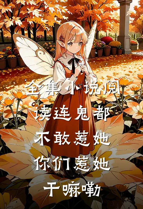 全集小说阅读连鬼都不敢惹她，你们惹她干嘛嘞