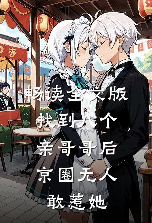 畅读全文版找到八个亲哥哥后，京圈无人敢惹她