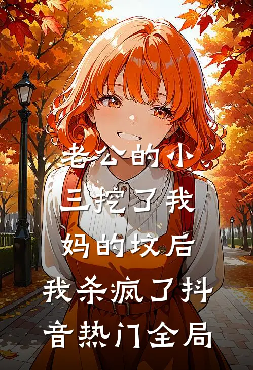 老公的小三挖了我妈的坟后，我杀疯了抖音热门全局