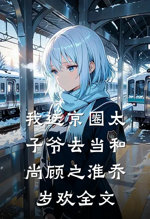 我送京圈太子爷去当和尚顾之淮乔岁欢全文