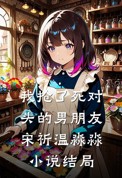 我抢了死对头的男朋友宋祈温淼淼小说结局