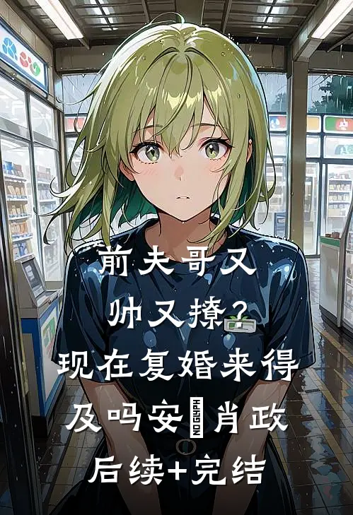 前夫哥又帅又撩？现在复婚来得及吗安婳肖政后续+完结