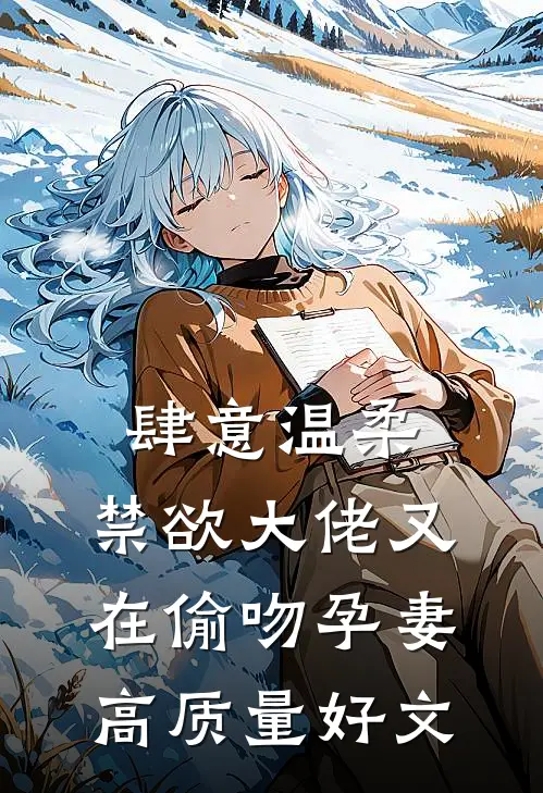肆意温柔，禁欲大佬又在偷吻孕妻高质量好文