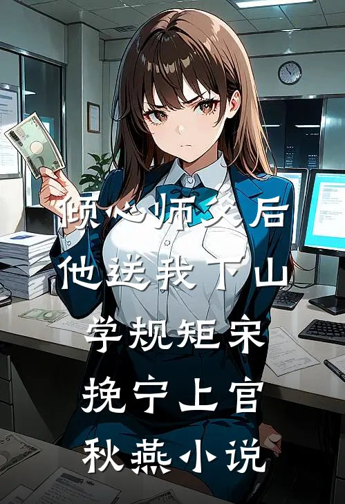 倾心师父后，他送我下山学规矩宋挽宁上官秋燕小说