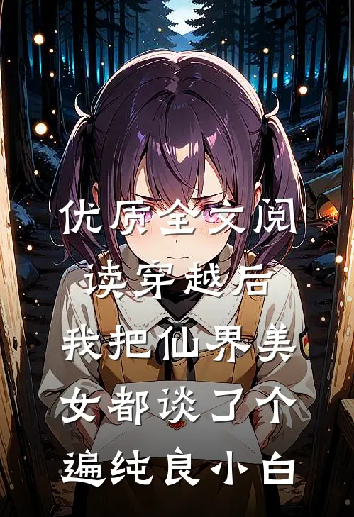 优质全文阅读穿越后,我把仙界美女都谈了个遍 纯良小白