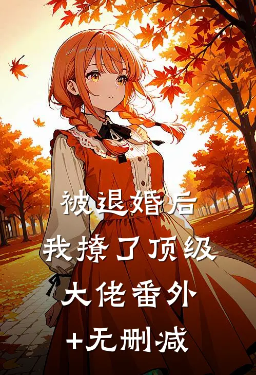 被退婚后，我撩了顶级大佬番外+无删减