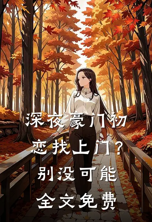 深夜豪门初恋找上门？别，没可能全文免费