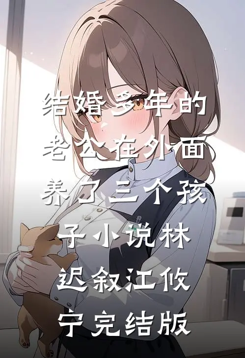 结婚多年的老公在外面养了三个孩子小说林迟叙江攸宁完结版