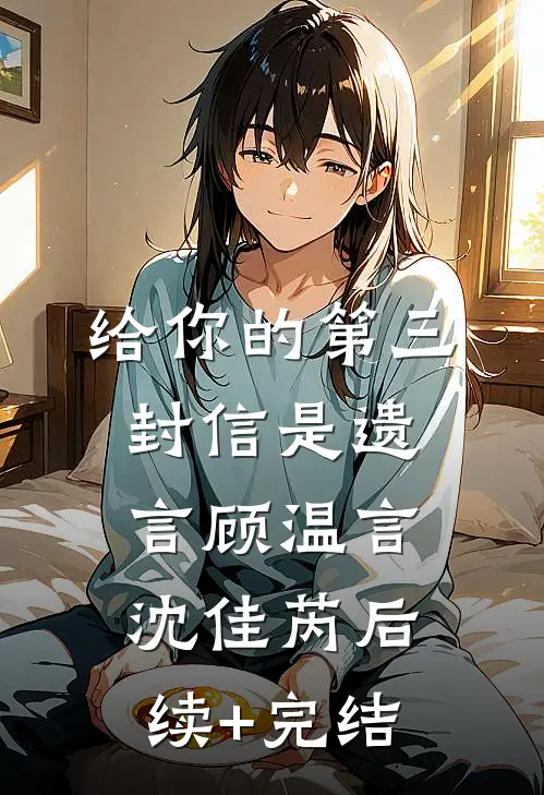 给你的第三封信是遗言顾温言沈佳芮后续+完结