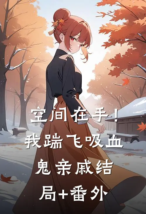 空间在手！我踹飞吸血鬼亲戚结局+番外