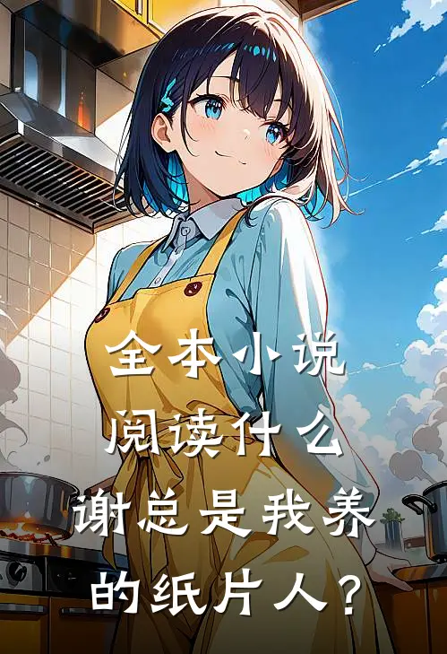 全本小说阅读什么，谢总是我养的纸片人？
